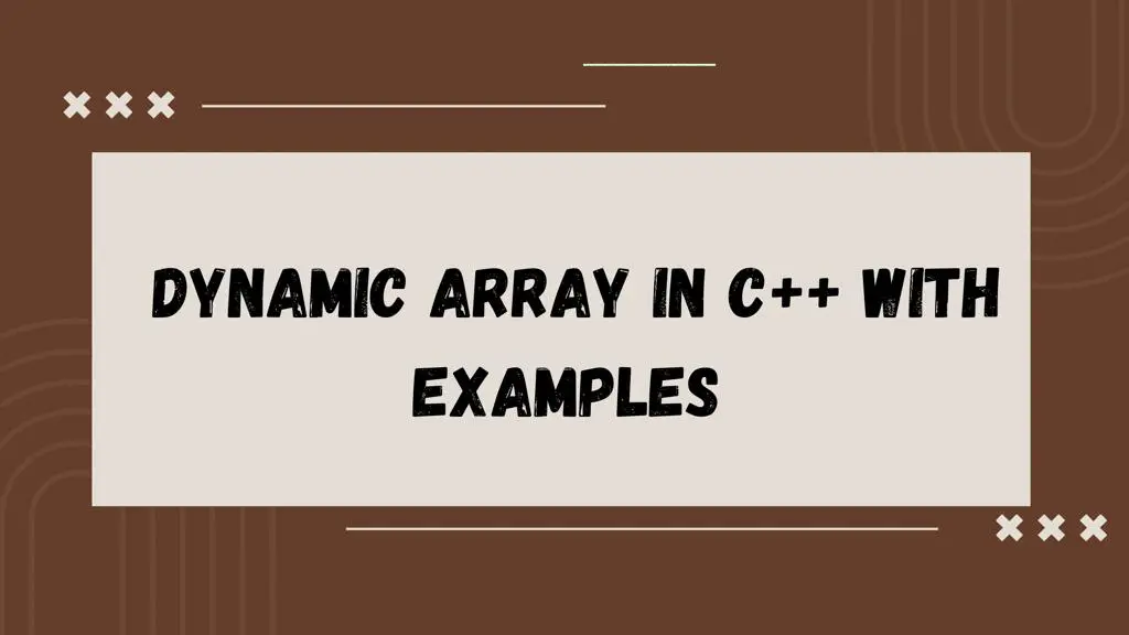 Dynamic Array in C++ With Examples