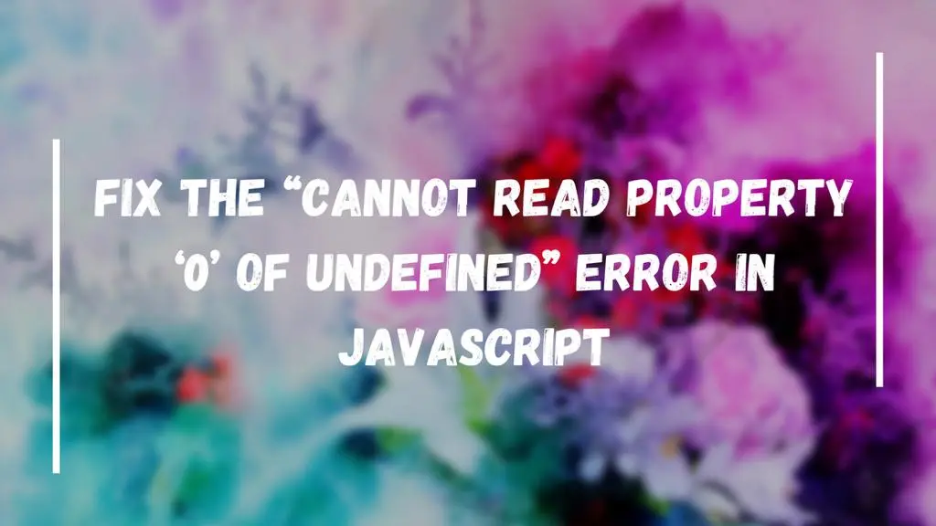 Fix the Cannot Read Property 0 of Undefined Error in Javascript
