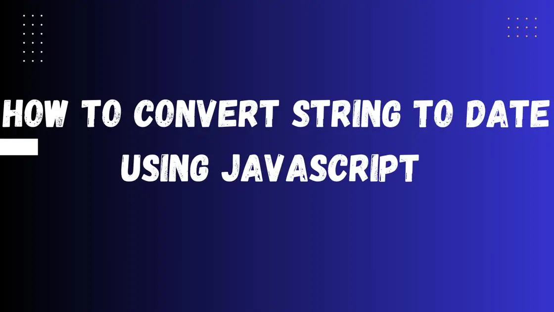 How to Convert String to Date Using to Javascript