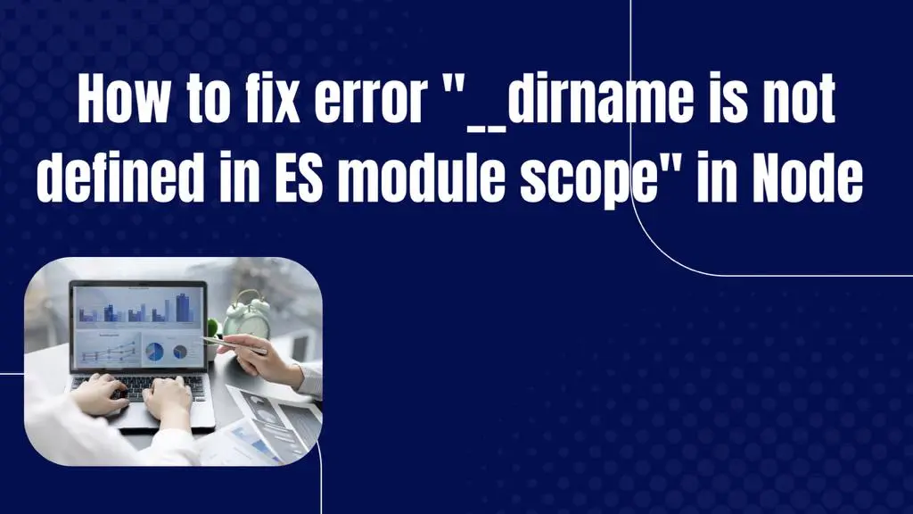 How to Fix Error Dirname Is Not Defined in Es Module Scope in NodeJS