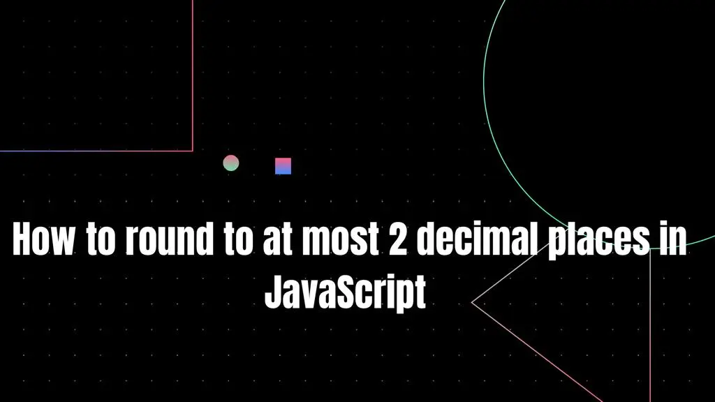 How to Round to at Most 2 Decimal Places in Javascript