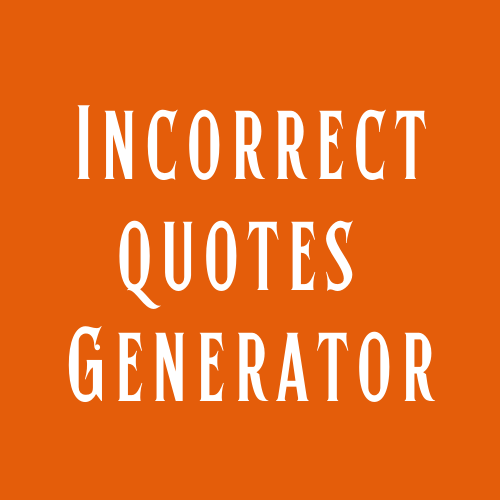 Incorrect Quotes Generator Online to generate quotes, dialogues and more